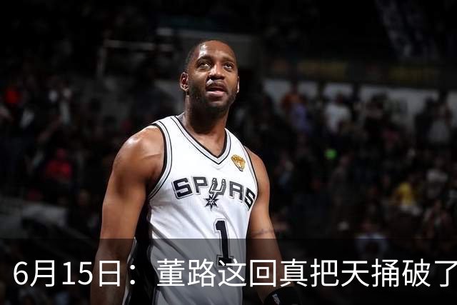 6月15日：董路这回真把天捅破了，西甲球队开出九千欧元签字费求签年轻球员刘凯源